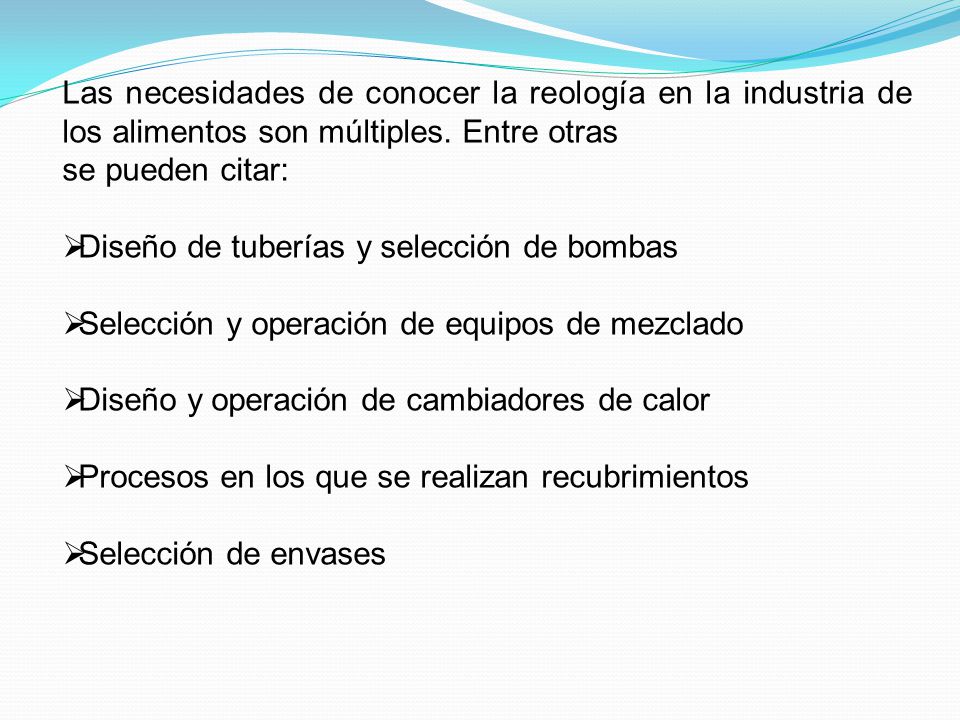Las necesidades de conocer la reología en la industria de los alimentos son múltiples. Entre otras