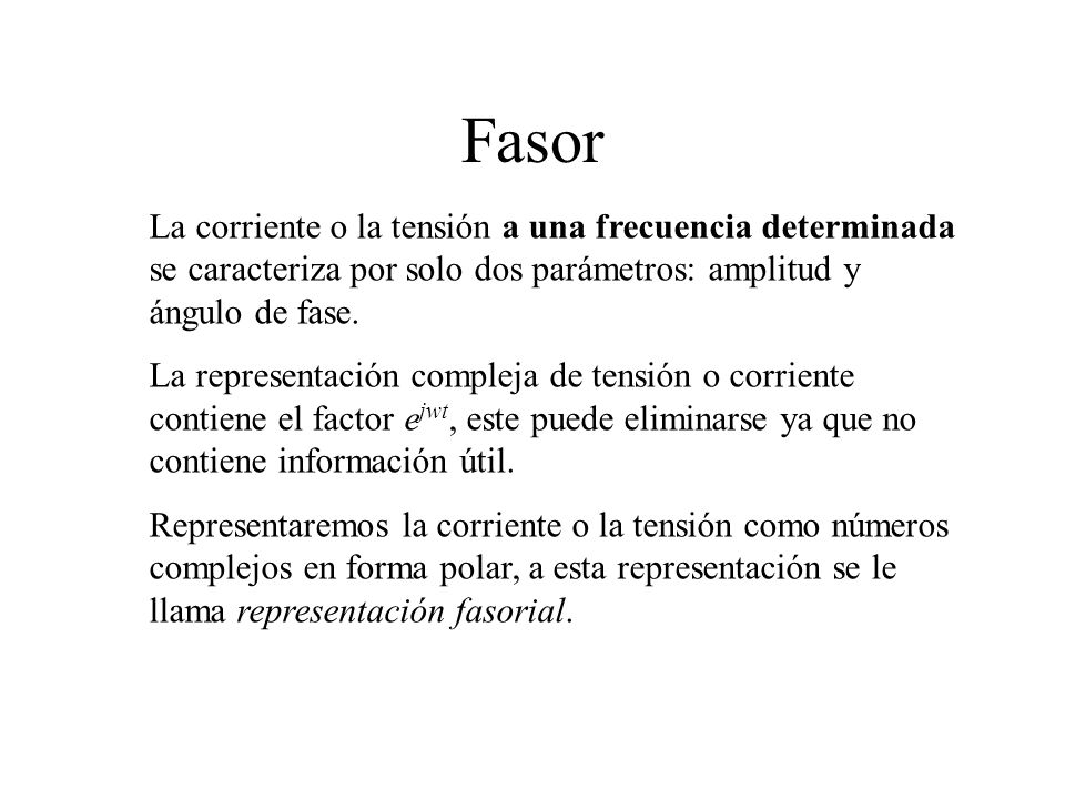 Fasor La corriente o la tensión a una frecuencia determinada se caracteriza por solo dos parámetros: amplitud y ángulo de fase.