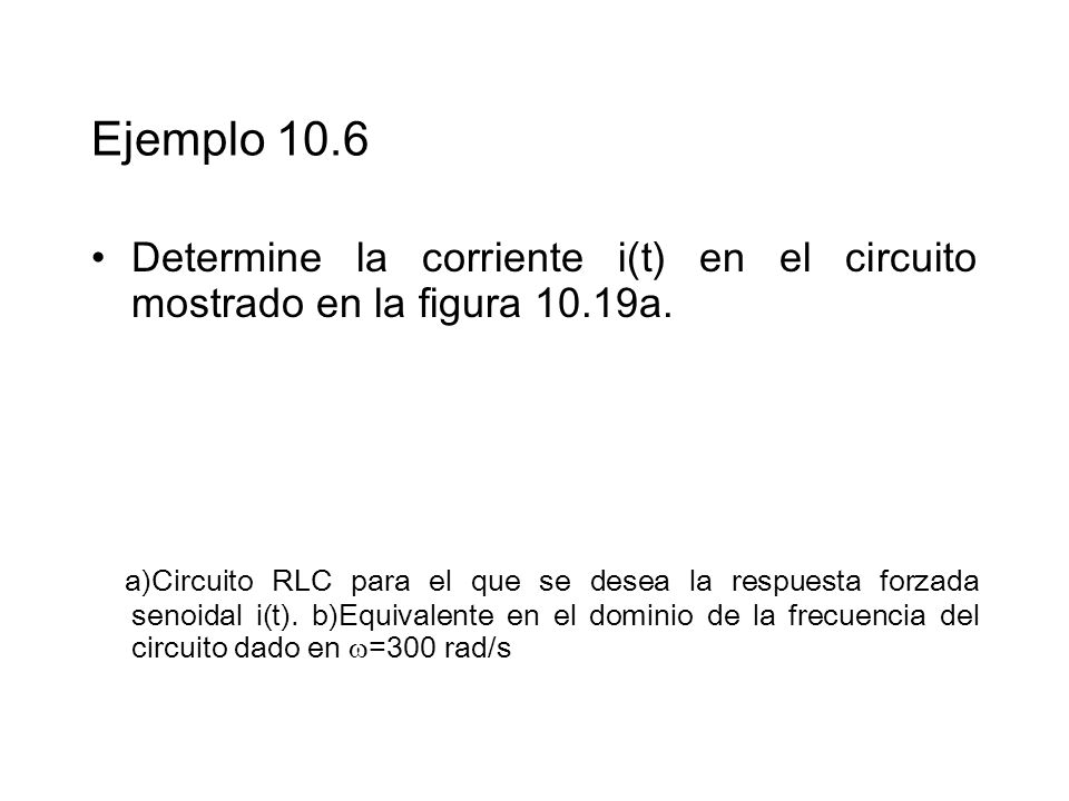 Ejemplo 10.6 Determine la corriente i(t) en el circuito mostrado en la figura 10.19a.
