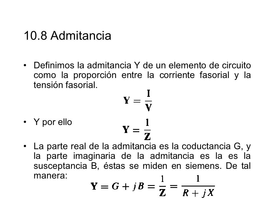 10.8 Admitancia Definimos la admitancia Y de un elemento de circuito como la proporción entre la corriente fasorial y la tensión fasorial.