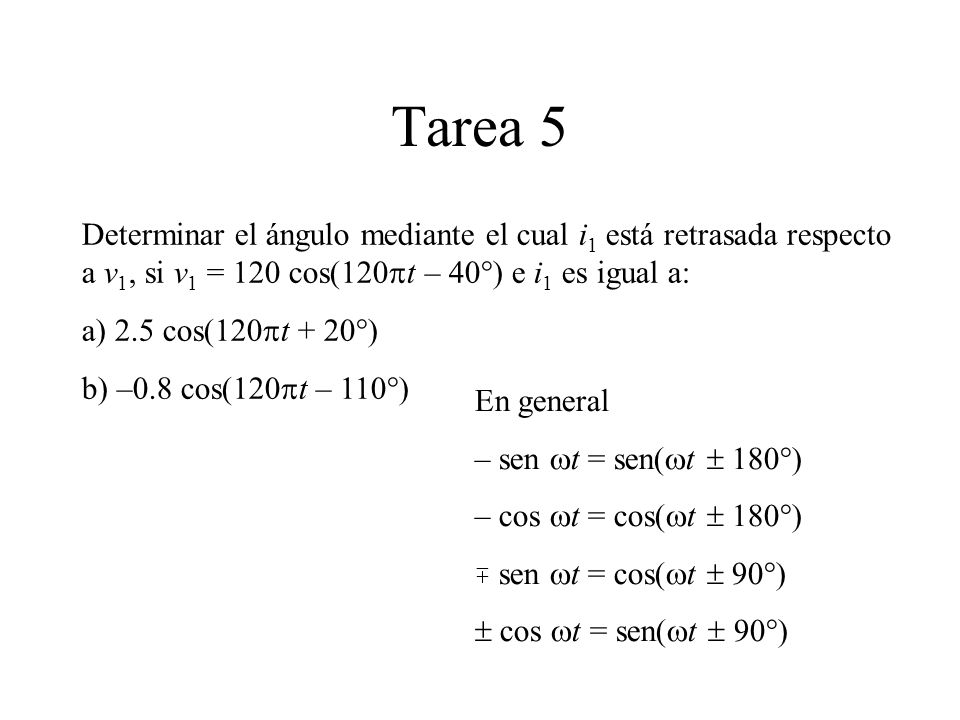Tarea 5 Determinar el ángulo mediante el cual i1 está retrasada respecto a v1, si v1 = 120 cos(120pt – 40°) e i1 es igual a: