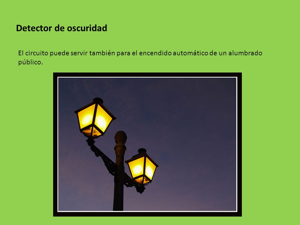 Detector de oscuridad El circuito puede servir también para el encendido automático de un alumbrado público.