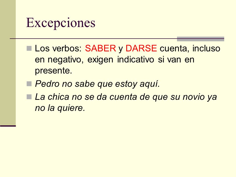 Excepciones Los verbos: SABER y DARSE cuenta, incluso en negativo, exigen indicativo si van en presente.
