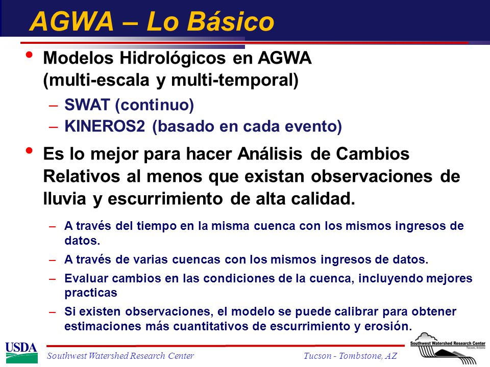 AGWA – Lo Básico Modelos Hidrológicos en AGWA (multi-escala y multi-temporal) SWAT (continuo) KINEROS2 (basado en cada evento)
