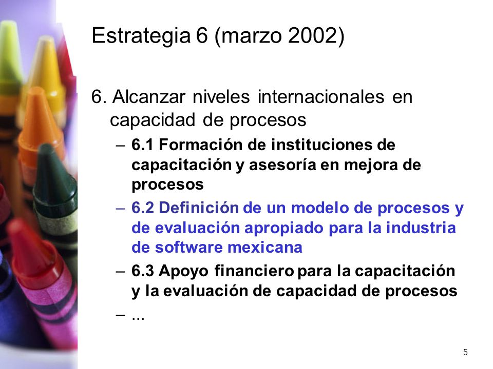Estrategia 6 (marzo 2002) 6. Alcanzar niveles internacionales en capacidad de procesos.