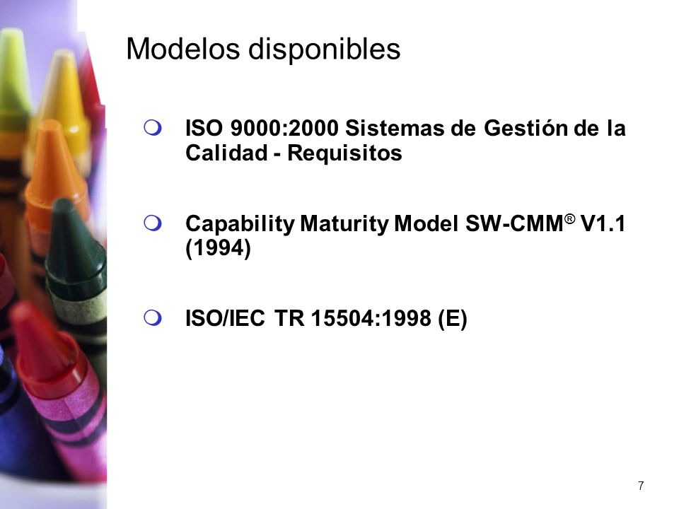 Modelos disponibles ISO 9000:2000 Sistemas de Gestión de la Calidad - Requisitos. Capability Maturity Model SW-CMM® V1.1 (1994)
