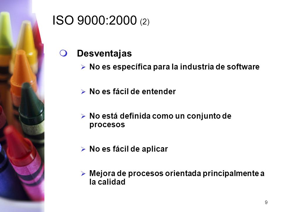 ISO 9000:2000 (2) Desventajas. No es específica para la industria de software. No es fácil de entender.