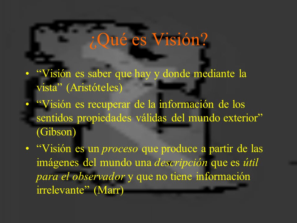 ¿Qué es Visión Visión es saber que hay y donde mediante la vista (Aristóteles)