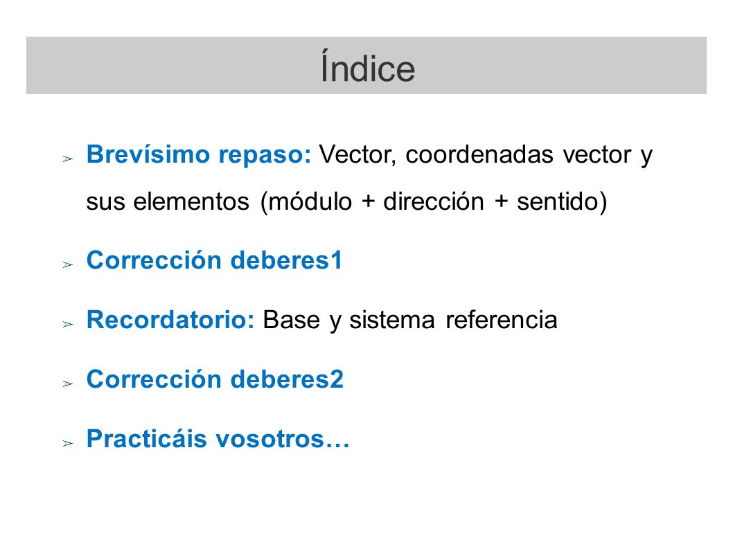 Índice Brevísimo repaso: Vector, coordenadas vector y sus elementos (módulo + dirección + sentido)