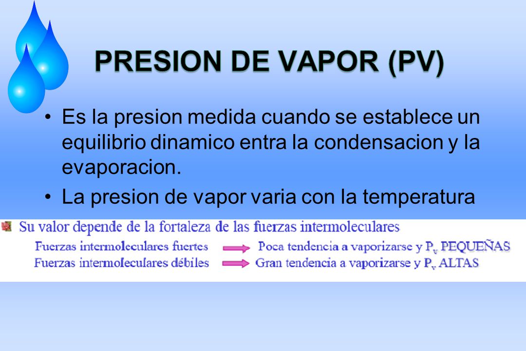 PRESION DE VAPOR (PV) Es la presion medida cuando se establece un equilibrio dinamico entra la condensacion y la evaporacion.