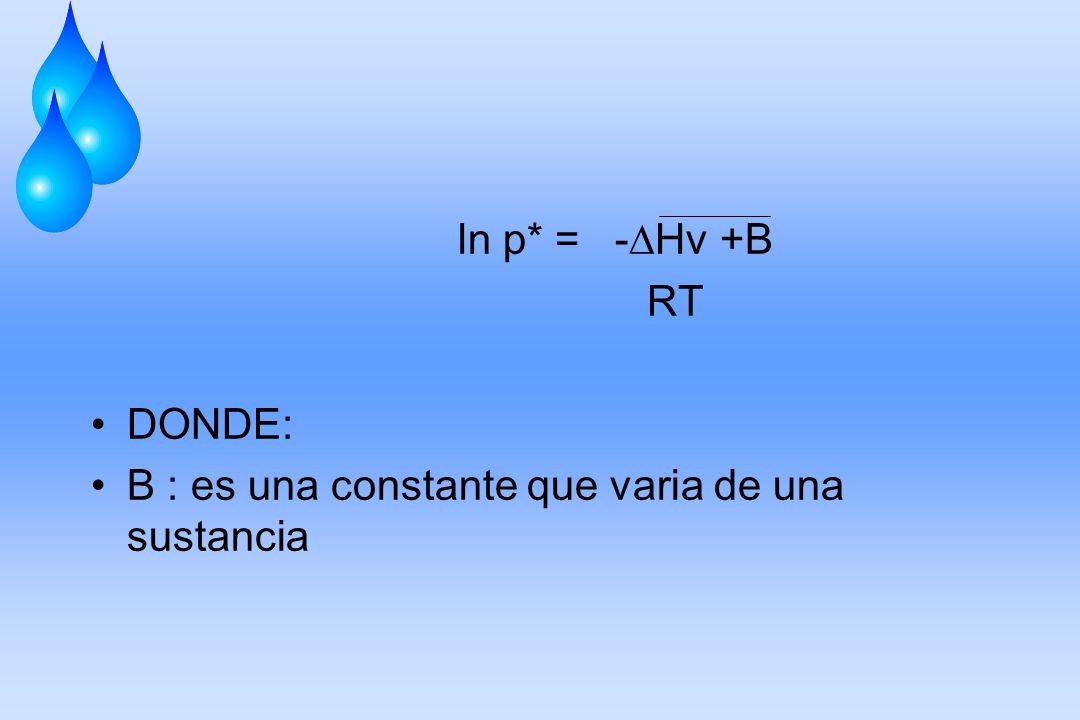 ln p* = -∆Hv +B RT DONDE: B : es una constante que varia de una sustancia