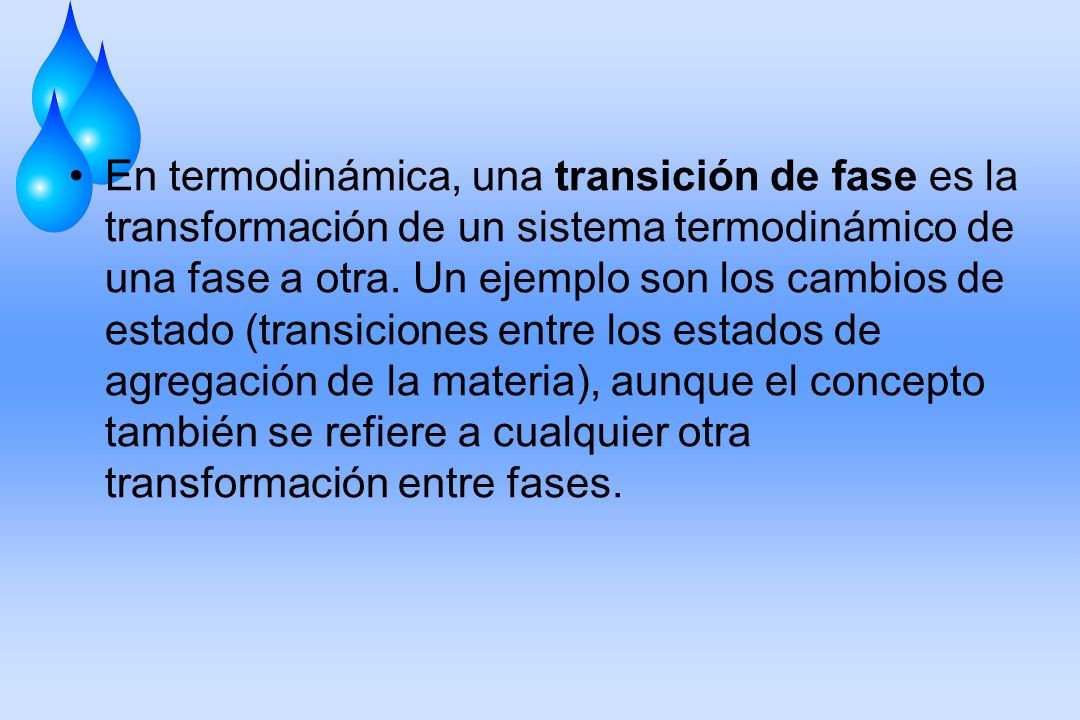 En termodinámica, una transición de fase es la transformación de un sistema termodinámico de una fase a otra.