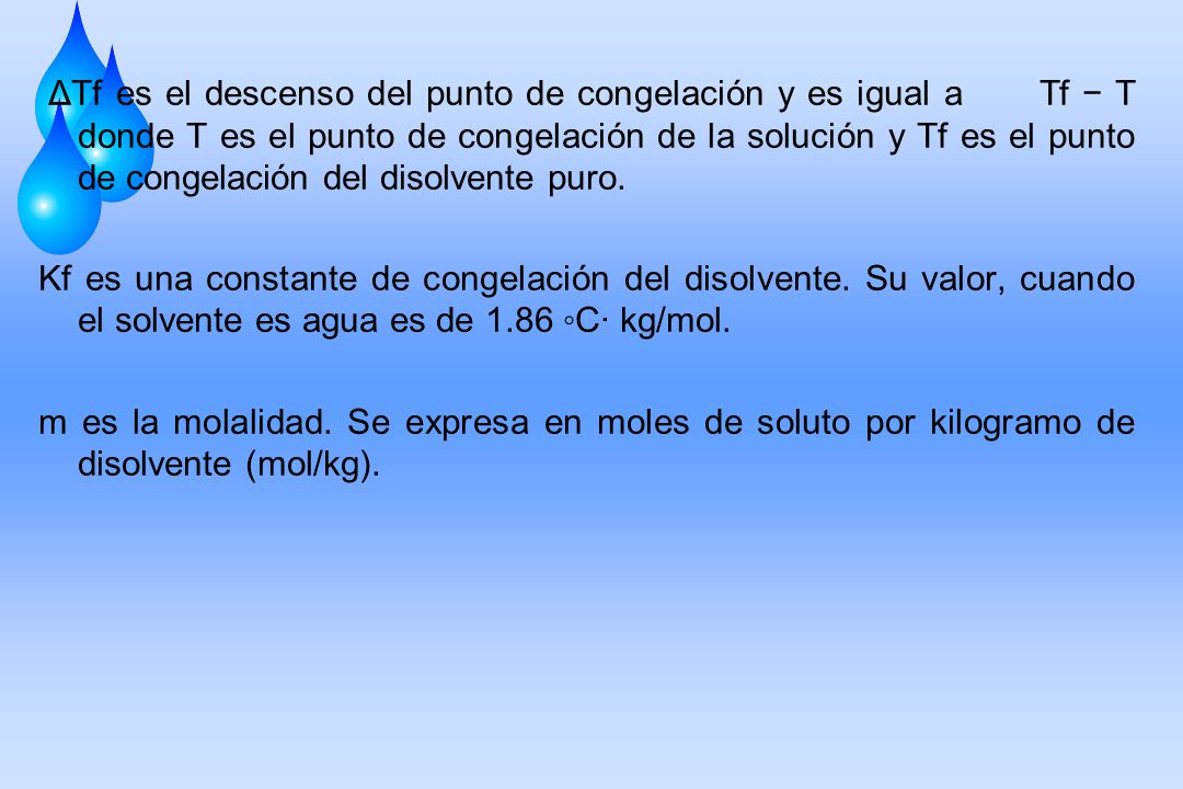 ΔTf es el descenso del punto de congelación y es igual a Tf − T donde T es el punto de congelación de la solución y Tf es el punto de congelación del disolvente puro.