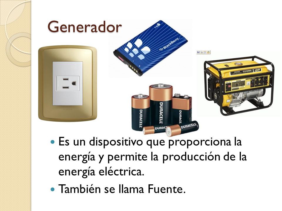 Generador Es un dispositivo que proporciona la energía y permite la producción de la energía eléctrica.