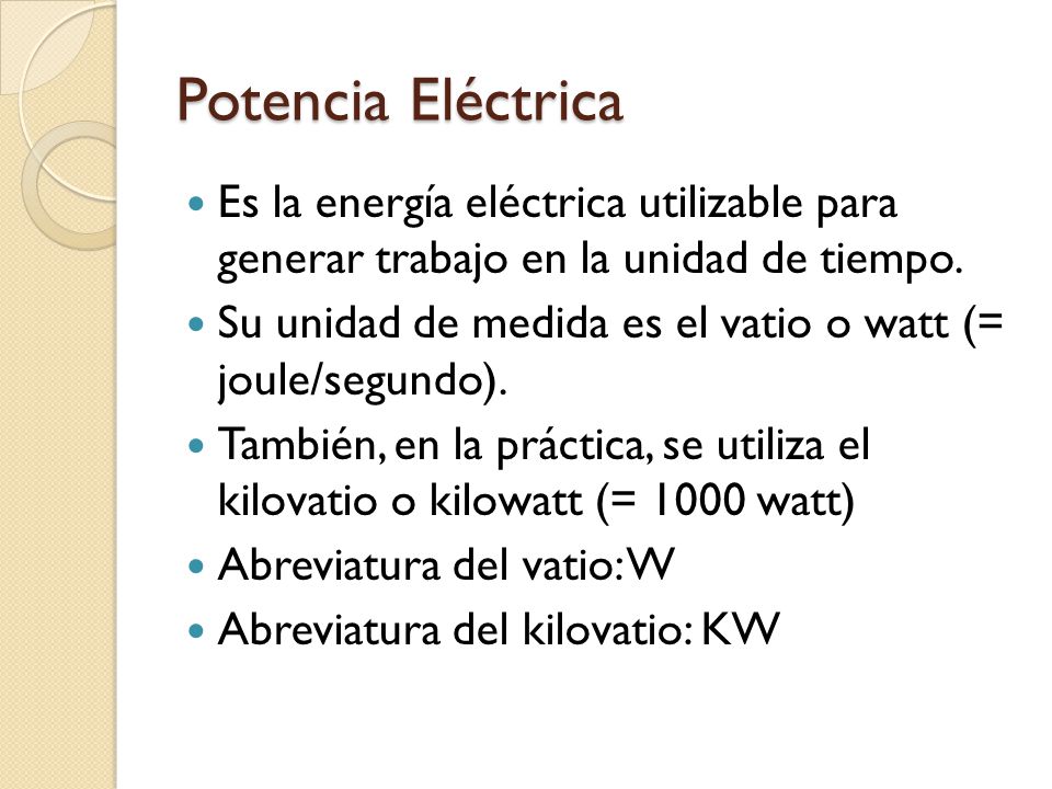 Potencia Eléctrica Es la energía eléctrica utilizable para generar trabajo en la unidad de tiempo.