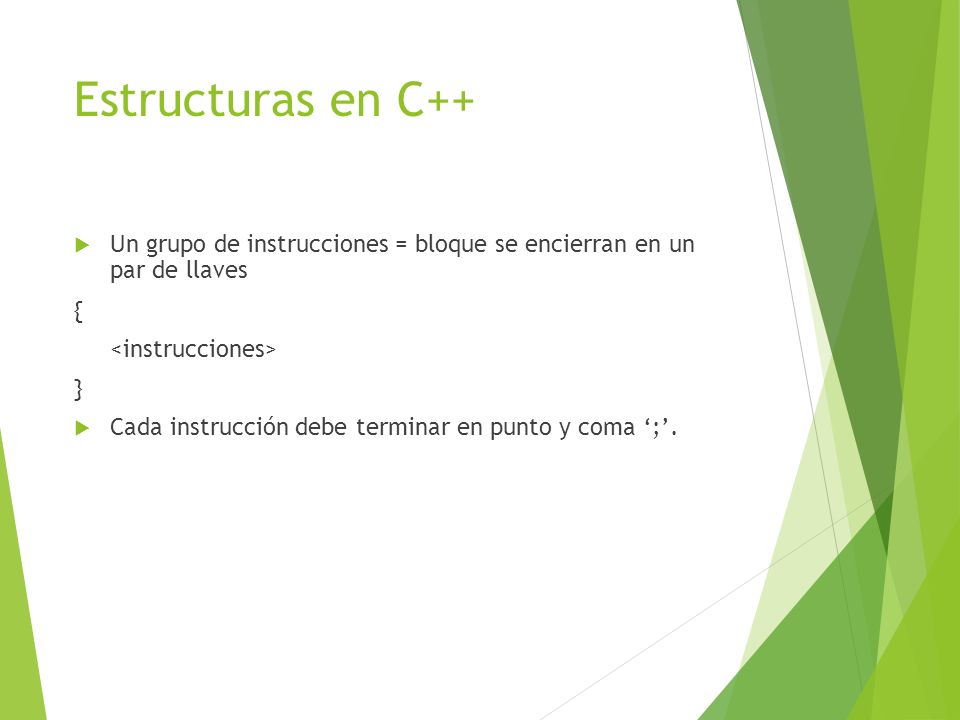 Estructuras en C++ Un grupo de instrucciones = bloque se encierran en un par de llaves. { <instrucciones>