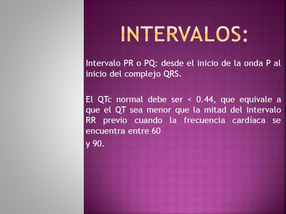 INTERVALOS: Intervalo PR o PQ: desde el inicio de la onda P al inicio del complejo QRS.