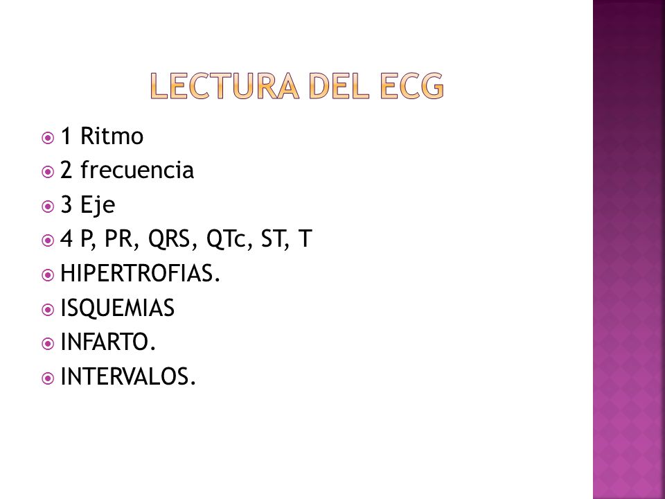 LECTURA DEL ECG 1 Ritmo 2 frecuencia 3 Eje 4 P, PR, QRS, QTc, ST, T