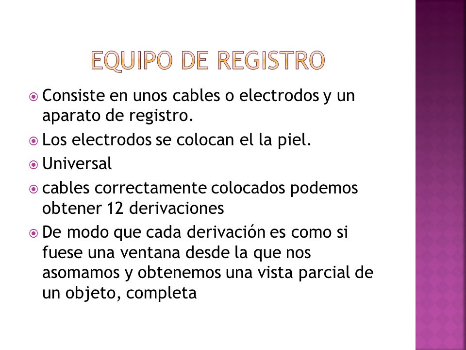 EQUIPO DE REGISTRO Consiste en unos cables o electrodos y un aparato de registro. Los electrodos se colocan el la piel.