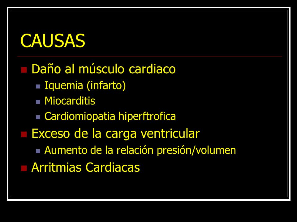 CAUSAS Daño al músculo cardiaco Exceso de la carga ventricular