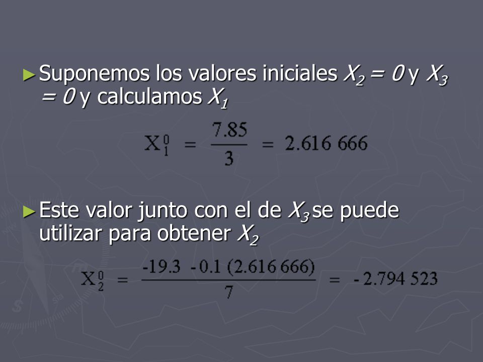 Suponemos los valores iniciales X2 = 0 y X3 = 0 y calculamos X1