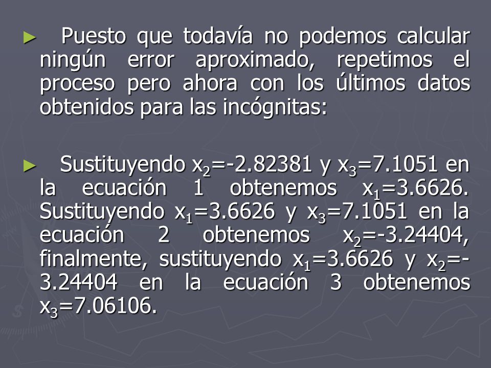 Puesto que todavía no podemos calcular ningún error aproximado, repetimos el proceso pero ahora con los últimos datos obtenidos para las incógnitas: