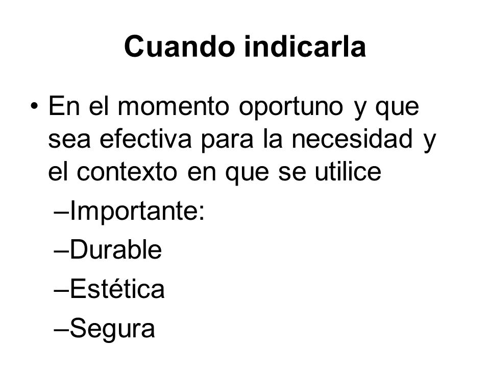 Cuando indicarla En el momento oportuno y que sea efectiva para la necesidad y el contexto en que se utilice.