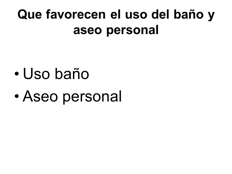 Que favorecen el uso del baño y aseo personal