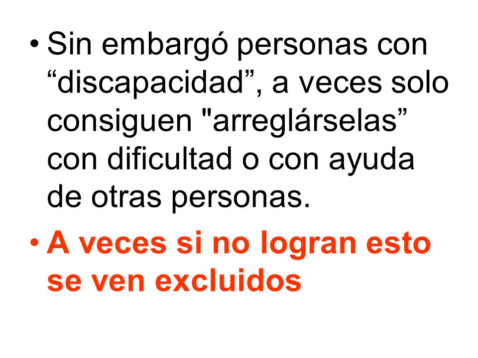 Sin embargó personas con discapacidad , a veces solo consiguen arreglárselas con dificultad o con ayuda de otras personas.
