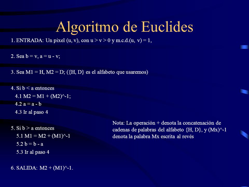 Algoritmo de Euclides 1. ENTRADA: Un pixel (u, v), con u > v > 0 y m.c.d.(u, v) = 1, 2. Sea b = v, a = u - v;