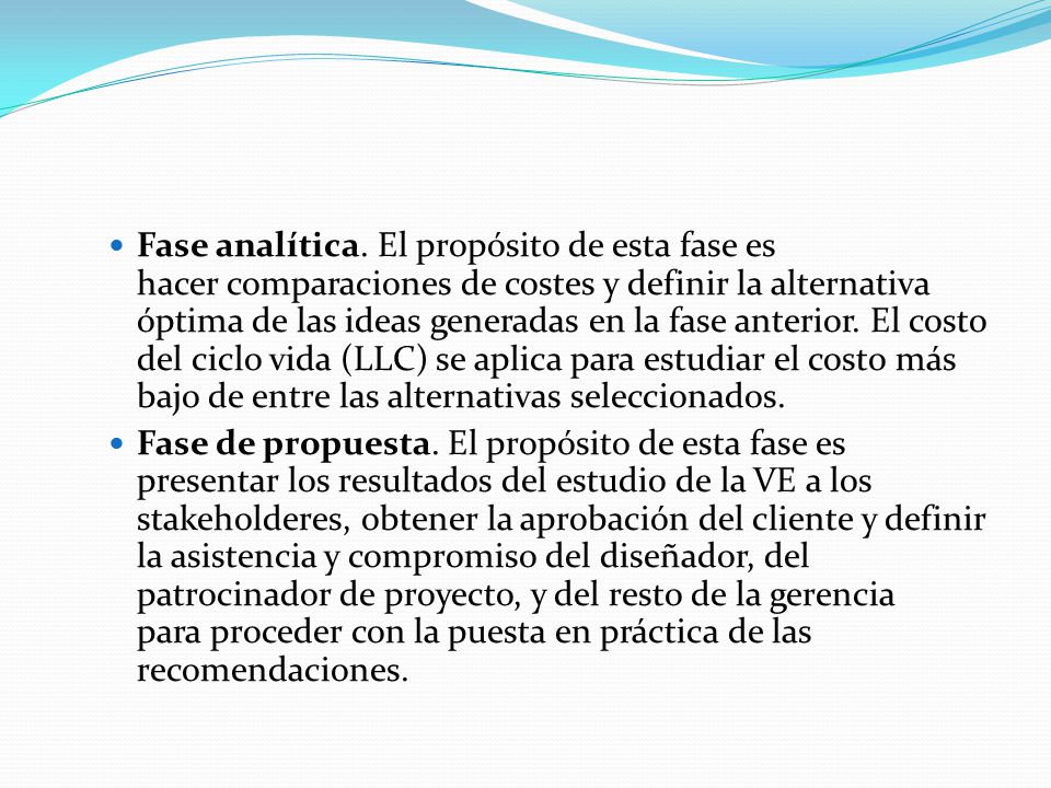 Fase analítica. El propósito de esta fase es hacer comparaciones de costes y definir la alternativa óptima de las ideas generadas en la fase anterior. El costo del ciclo vida (LLC) se aplica para estudiar el costo más bajo de entre las alternativas seleccionados.