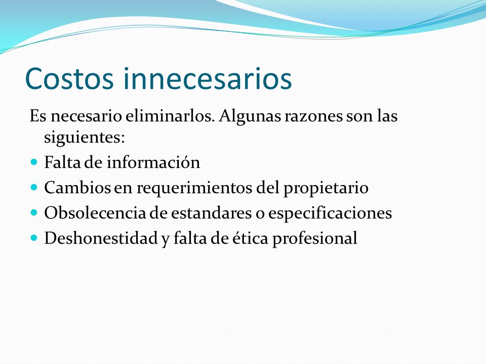 Costos innecesarios Es necesario eliminarlos. Algunas razones son las siguientes: Falta de información.