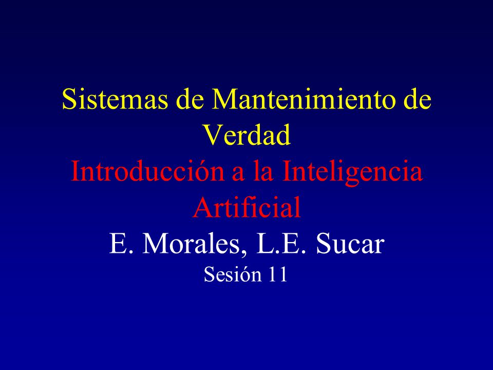 Sistemas de Mantenimiento de Verdad Introducción a la Inteligencia Artificial E.