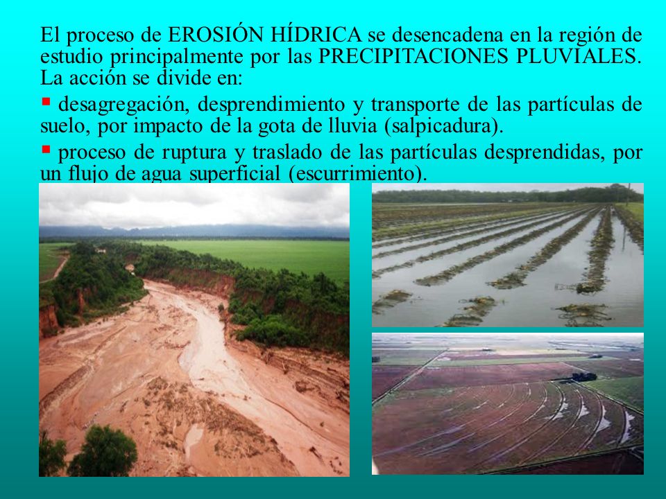 El proceso de EROSIÓN HÍDRICA se desencadena en la región de estudio principalmente por las PRECIPITACIONES PLUVIALES. La acción se divide en: