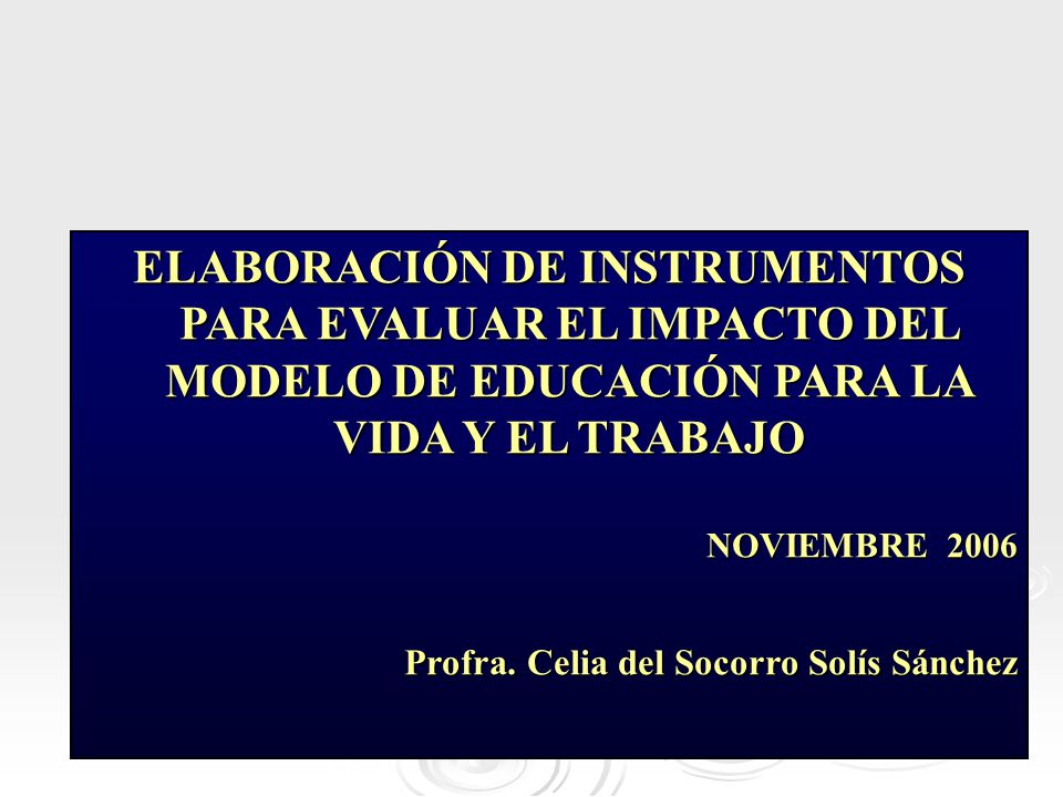 ELABORACIÓN DE INSTRUMENTOS PARA EVALUAR EL IMPACTO DEL MODELO DE EDUCACIÓN PARA LA VIDA Y EL TRABAJO