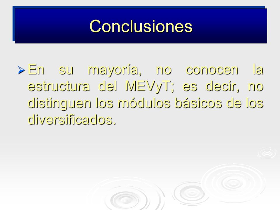 Conclusiones En su mayoría, no conocen la estructura del MEVyT; es decir, no distinguen los módulos básicos de los diversificados.
