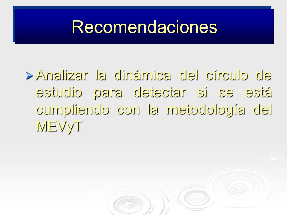 Recomendaciones Analizar la dinámica del círculo de estudio para detectar si se está cumpliendo con la metodología del MEVyT.