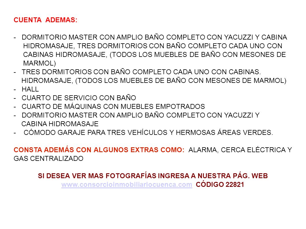 CUENTA ADEMAS: - DORMITORIO MASTER CON AMPLIO BAÑO COMPLETO CON YACUZZI Y CABINA. HIDROMASAJE, TRES DORMITORIOS CON BAÑO COMPLETO CADA UNO CON.