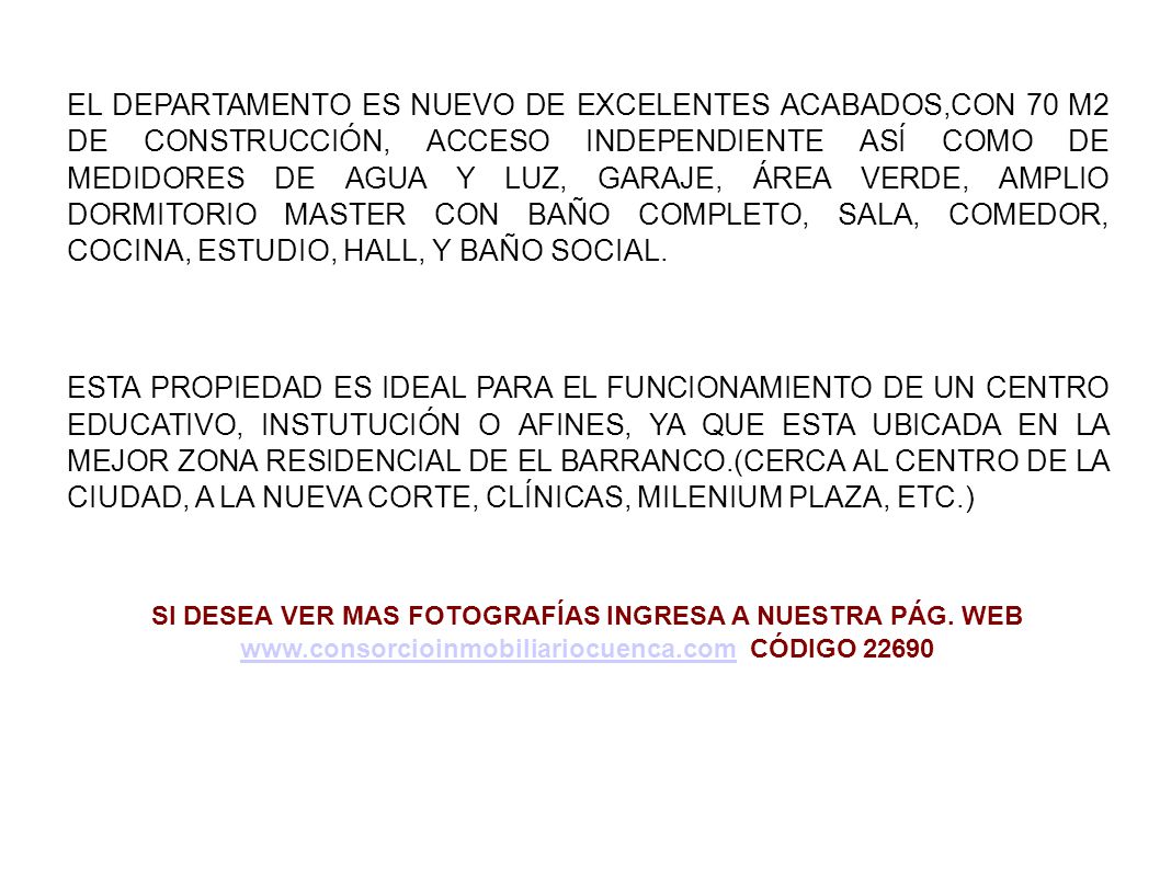 EL DEPARTAMENTO ES NUEVO DE EXCELENTES ACABADOS,CON 70 M2 DE CONSTRUCCIÓN, ACCESO INDEPENDIENTE ASÍ COMO DE MEDIDORES DE AGUA Y LUZ, GARAJE, ÁREA VERDE, AMPLIO DORMITORIO MASTER CON BAÑO COMPLETO, SALA, COMEDOR, COCINA, ESTUDIO, HALL, Y BAÑO SOCIAL.