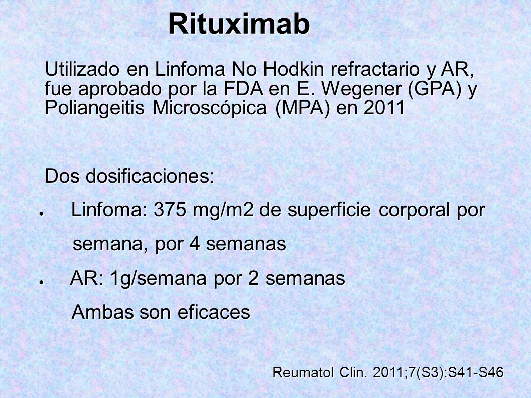 Rituximab Utilizado en Linfoma No Hodkin refractario y AR, fue aprobado por la FDA en E. Wegener (GPA) y Poliangeitis Microscópica (MPA) en