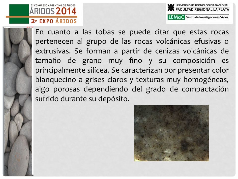 En cuanto a las tobas se puede citar que estas rocas pertenecen al grupo de las rocas volcánicas efusivas o extrusivas.