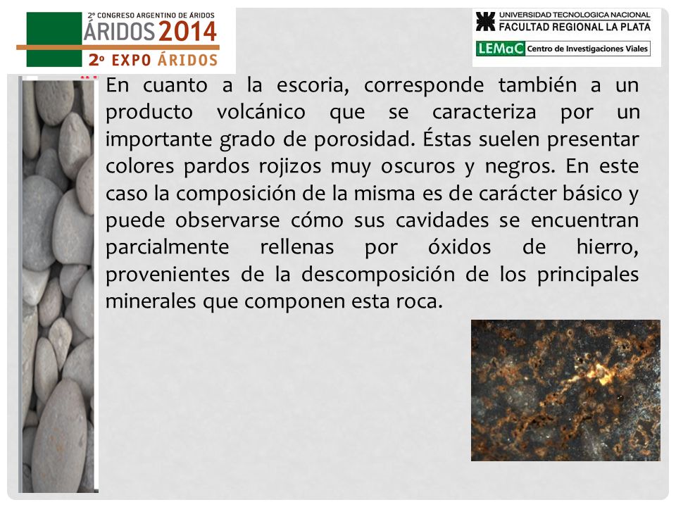 En cuanto a la escoria, corresponde también a un producto volcánico que se caracteriza por un importante grado de porosidad.