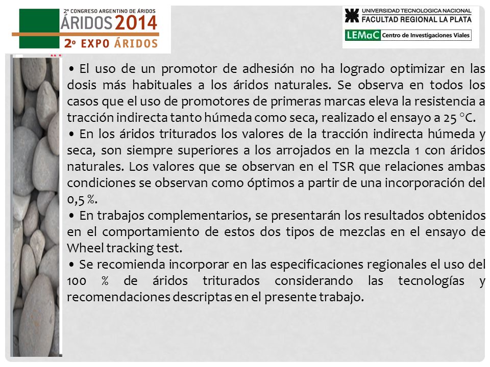 El uso de un promotor de adhesión no ha logrado optimizar en las dosis más habituales a los áridos naturales. Se observa en todos los casos que el uso de promotores de primeras marcas eleva la resistencia a tracción indirecta tanto húmeda como seca, realizado el ensayo a 25 °C.