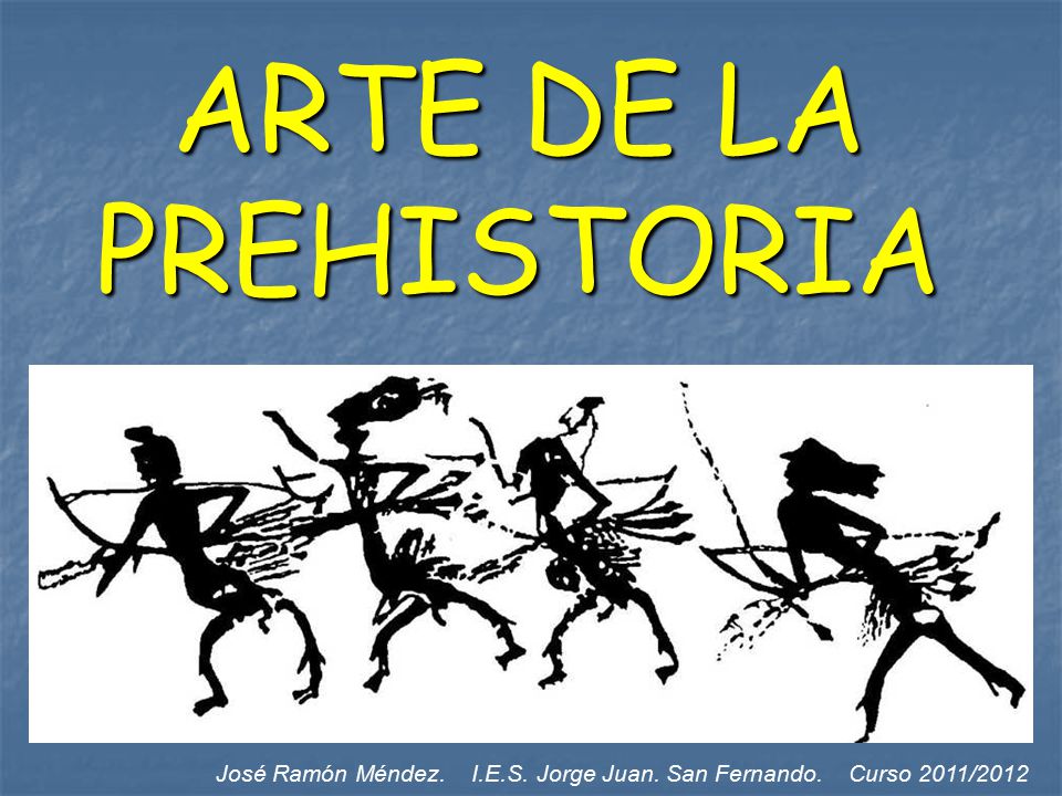ARTE DE LA PREHISTORIA José Ramón Méndez. I.E.S. Jorge Juan. San Fernando. Curso 2011/2012