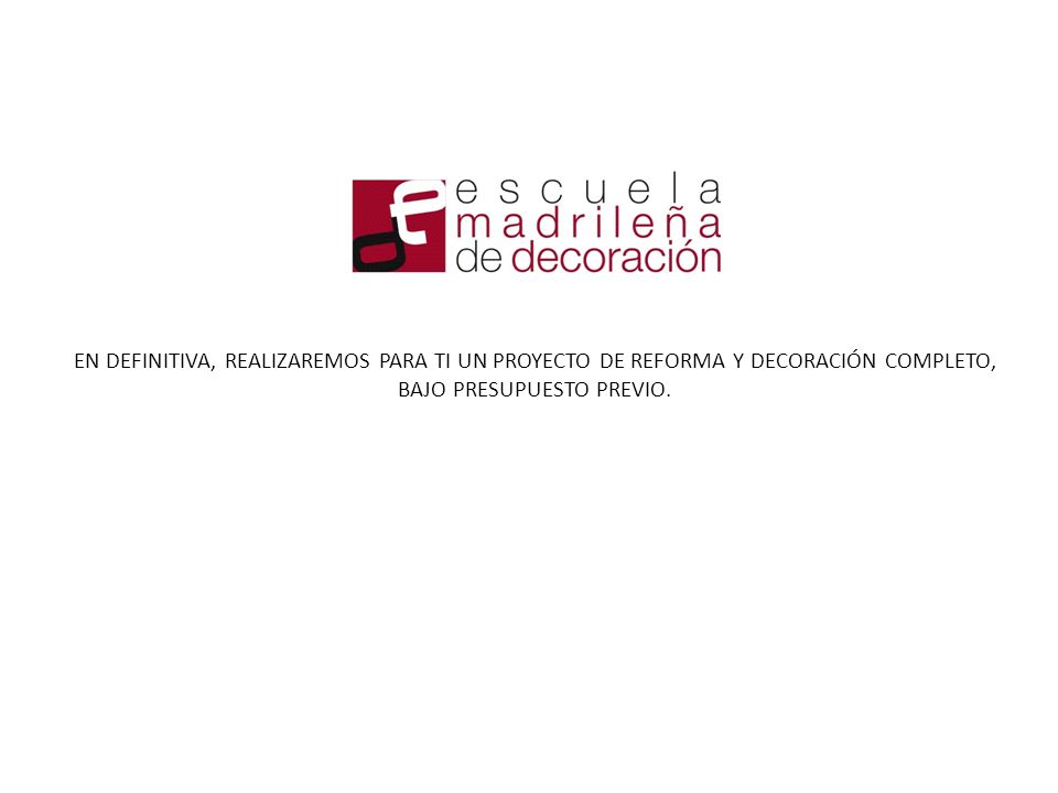 EN DEFINITIVA, REALIZAREMOS PARA TI UN PROYECTO DE REFORMA Y DECORACIÓN COMPLETO, BAJO PRESUPUESTO PREVIO.