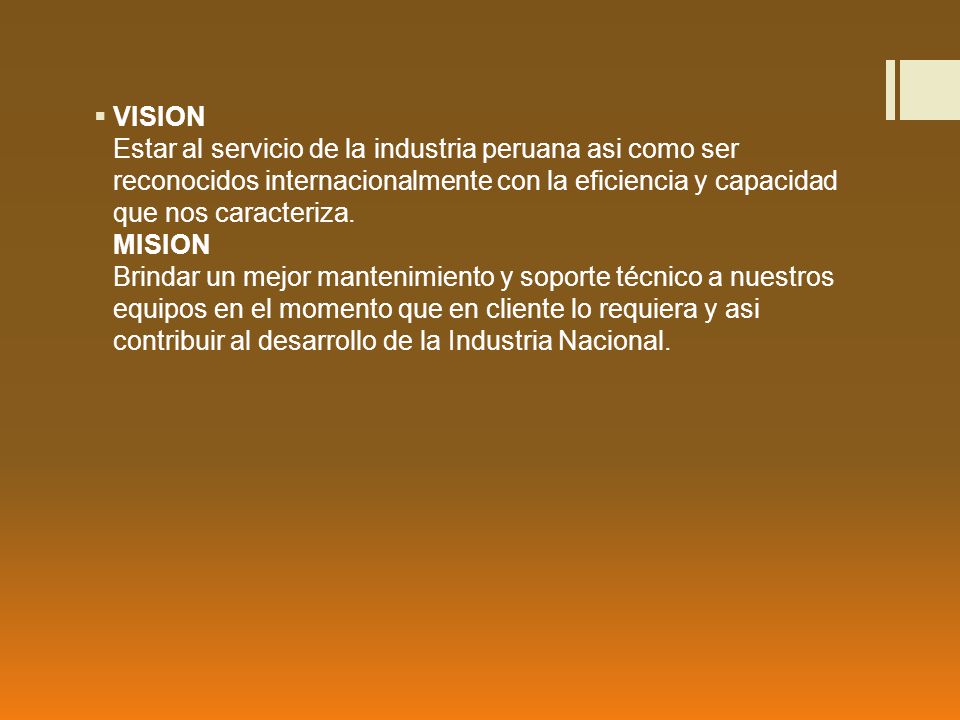VISION Estar al servicio de la industria peruana asi como ser reconocidos internacionalmente con la eficiencia y capacidad que nos caracteriza.