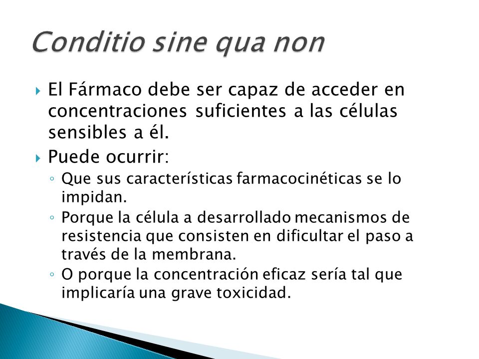 Conditio sine qua non El Fármaco debe ser capaz de acceder en concentraciones suficientes a las células sensibles a él.