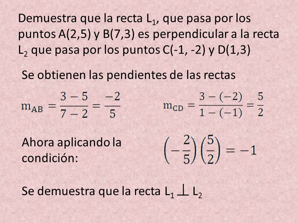 Demuestra que la recta L1, que pasa por los puntos A(2,5) y B(7,3) es perpendicular a la recta L2 que pasa por los puntos C(-1, -2) y D(1,3)