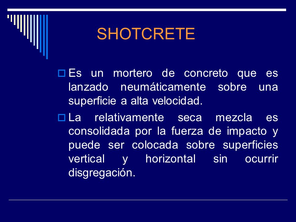 SHOTCRETE Es un mortero de concreto que es lanzado neumáticamente sobre una superficie a alta velocidad.