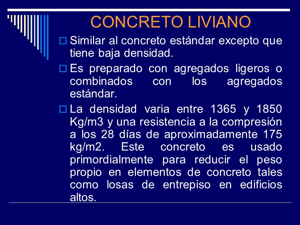 CONCRETO LIVIANO Similar al concreto estándar excepto que tiene baja densidad.